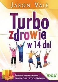 Turbo zdrowie w 14 dni - Energetyczne doładowanie Twojego ciała i szybka utrata wagi