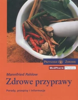 Zdrowe przyprawy. Porady, przepisy, informacje Mannfried Pahlow