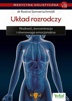 Układ rozrodczy – medycyna holistyczna tom VIII Płodność, atrakcyjność, zdrowe libido Rosina Sonnenschmidt