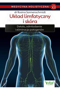 Układ limfatyczny i skóra – medycyna holistyczna tom XII Detoks, odmładzanie i eliminacja patogenów dr Rosina Sonnenschmidt