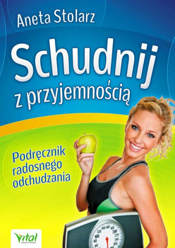 Schudnij z przyjemnością Podręcznik radosnego odchudzania Aneta Stolarz