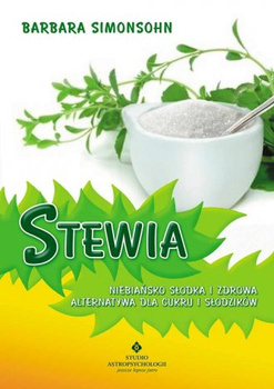 Stewia. Niebiańsko słodka i zdrowa alternatywa dla cukru i słodzików, Barbara Simonsohn